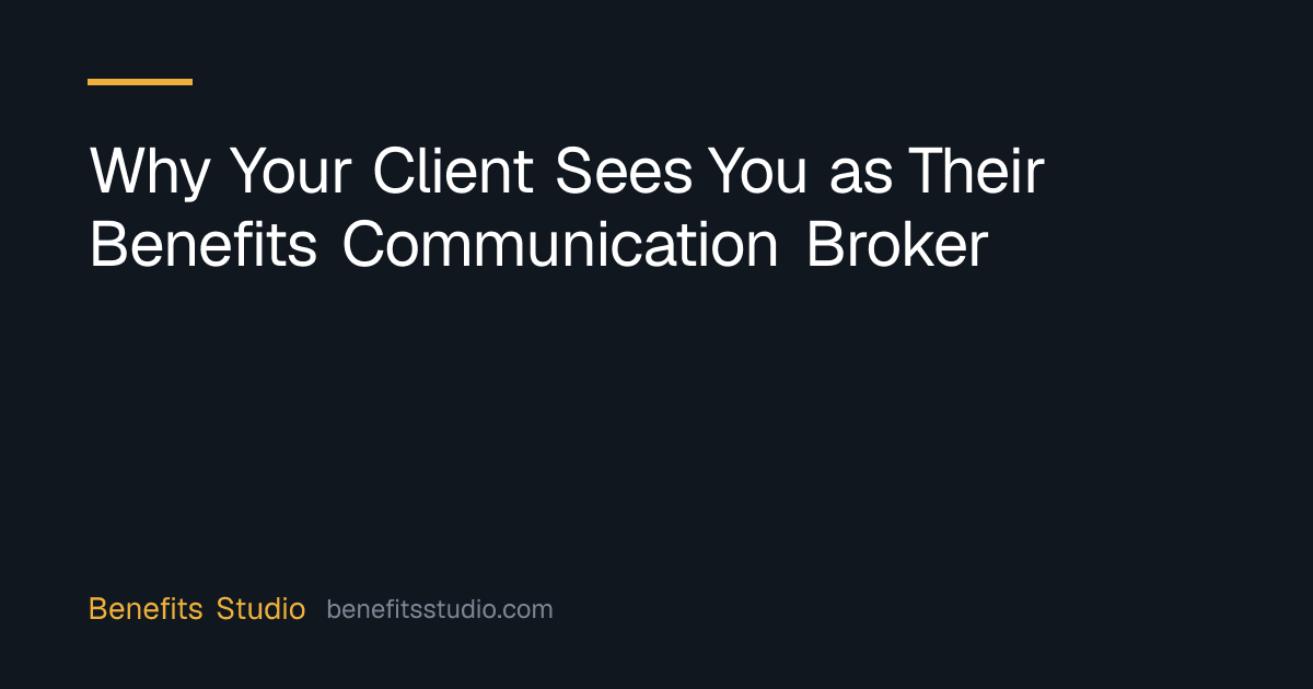 Why Your Client Sees You as Their Benefits Communication Broker